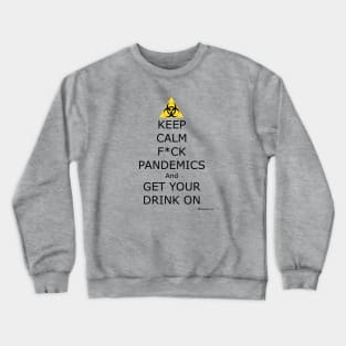 Keep Calm F ck Pandemics And Get Your Drink On Crewneck Sweatshirt